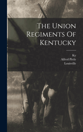 The Union Regiments Of Kentucky