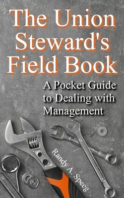 The Union Steward's Field Book: A Pocket Guide to Dealing with Management - Speeg, Randy A