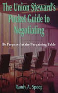 The Union Steward's Pocket Guide to Negotiating: Be Prepared at the Bargaining Table
