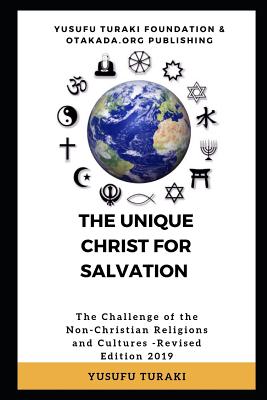 The Unique Christ for Salvation the Challenge of the Non-Christian Religions and Cultures: Revised Edition 2019 - Turaki, Yusufu, Professor