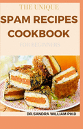 The Unique Spam Recipes Cookbook for Beginners: 90+ Amazing And Healthy Recipes from Traditional to Gourmet, Pizza, Sliders, Breakfast, Canned Meat And Los More