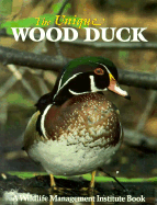 The Unique Wood Duck - Bellrose, Frank, and McCabe, Richard E (Editor), and Nielsen, Scott (Photographer)