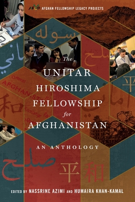 The UNITAR Hiroshima Fellowship for Afghanistan: An Anthology - Azimi, Nassrine (Editor), and Khan-Kamal, Humaira (Editor)