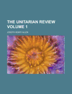 The Unitarian Review Volume 1