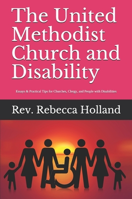 The United Methodist Church and Disability: Essays and Practical Tips for Churches, Clergy, and People with Disabilities - Harris, Martha (Editor), and Holland, Rebecca L