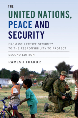 The United Nations, Peace and Security: From Collective Security to the Responsibility to Protect - Thakur, Ramesh