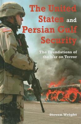 The United States and Persian Gulf Security: The Foundations of the War on Terror - Wright, Steven