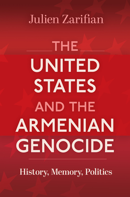 The United States and the Armenian Genocide: History, Memory, Politics - Zarifian, Julien