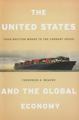 The United States and the Global Economy: From Bretton Woods to the Current Crisis - Weaver, Frederick S