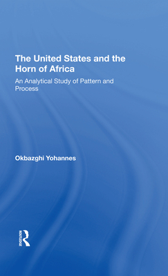 The United States And The Horn Of Africa: An Analytical Study Of Pattern And Process - Yohannes, Okbazghi