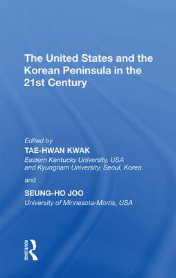 The United States and the Korean Peninsula in the 21st Century - Kwak, Tae-Hwan, and Joo, Seung-Ho