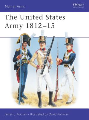 The United States Army 1812-15 - Kochan, James