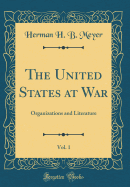 The United States at War, Vol. 1: Organizations and Literature (Classic Reprint)