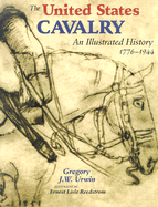 The United States Cavalry: An Illustrated History 1776-1944