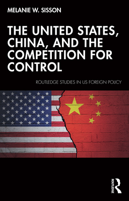 The United States, China, and the Competition for Control - Sisson, Melanie W