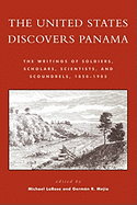 The United States Discovers Panama: The Writings of Soldiers, Scholars, Scientists, and Scoundrels, 1850-1905