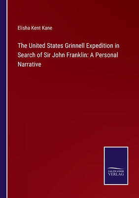 The United States Grinnell Expedition in Search of Sir John Franklin: A Personal Narrative - Kane, Elisha Kent