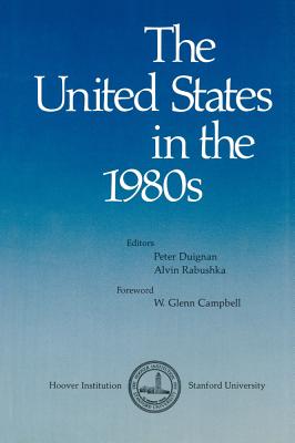 The United States in the 1980s - Campbell, W Glenn (Foreword by), and Duignan, Peter, and Rabushka, Alvin