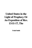 The United States in the Light of Prophecy or an Exposition of REV. 13: 11-17