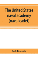 The United States naval academy, being the yarn of the American midshipman (naval cadet)