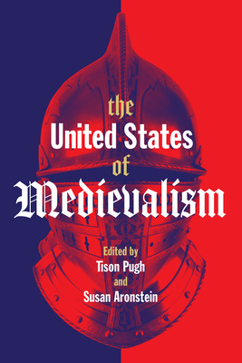 The United States of Medievalism - Pugh, Tison (Editor), and Aronstein, Susan (Editor)