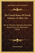 The United States of North America As They Are: Not As They Are Generally Described; Being a Cure for Radicalism