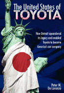 The United States of Toyota: How Detroit Squandered Its Legacy and Enabled Toyota to Become America's Car Company