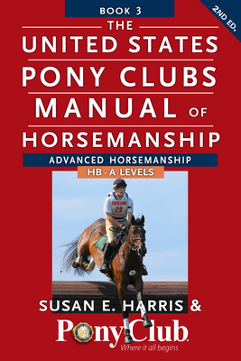 The United States Pony Clubs Manual of Horsemanship: Book 3: Advanced Horsemanship Hb - A Levels - Harris, Susan E