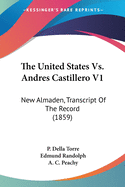 The United States Vs. Andres Castillero V1: New Almaden, Transcript Of The Record (1859)