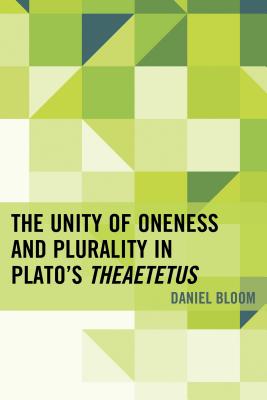 The Unity of Oneness and Plurality in Plato's Theaetetus - Bloom, Daniel