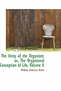 The Unity of the Organism; Or, the Organismal Conception of Life; Volume II