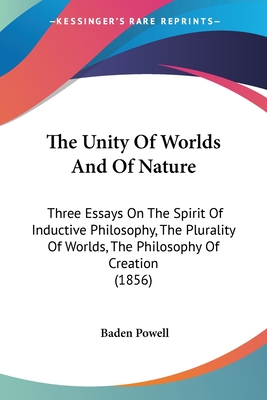 The Unity Of Worlds And Of Nature: Three Essays On The Spirit Of Inductive Philosophy, The Plurality Of Worlds, The Philosophy Of Creation (1856) - Powell, Baden