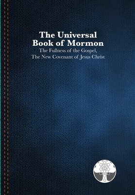 The Universal Book of Mormon: The Fullness of the Gospel, The New Covenant of Jesus Christ - Smith, Joseph, Jr., and In Christian Fellowship, The Church of J (Revised by)