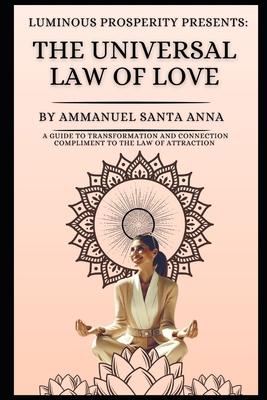 The Universal Law of Love: A Guide to Transformation and Connection: Compliment to the Law of Attraction - Santa Anna, Ammanuel