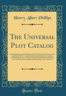 The Universal Plot Catalog: An Examination of the Elements of Plot Material and Construction, Combined with a Complete Index and a Progressive Catgory in Which the Source, Life and End of All Dramatic Conflict and End of All Dramatic Conflict and Plot Mat