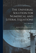 The Universal Solution for Numerical and Literal Equations; by Which the Roots of Equations of All