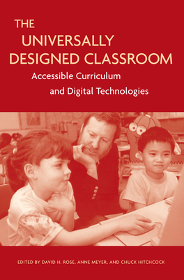 The Universally Designed Classroom: Accessible Curriculum and Digital Technologies - Rose, David H, Edd (Editor), and Meyer, Anne, Edd (Editor), and Hitchcock, Chuck (Editor)