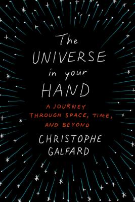 The Universe in Your Hand: A Journey Through Space, Time, and Beyond - Galfard, Christophe