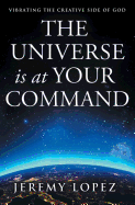 The Universe Is at Your Command: Vibrating the Creative Side of God