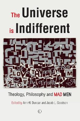 The Universe Is Indifferent: Theology, Philosophy, and Mad Men - Goodson, Jacob L (Editor), and Duncan, Ann W (Editor)
