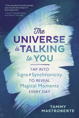 The Universe Is Talking to You: Tap Into Signs & Synchronicity to Reveal Magical Moments Every Day - Mastroberte, Tammy