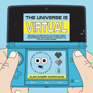 The Universe Is Virtual: Discover the Science of the Future, Where the Emerging Field of Digital Physics Meets Consciousness, Reincarnation, Oneness, and Quantum Forgiveness