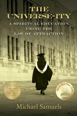 The Universe-ity: A Spiritual Education using the Law of Attraction - Samuels, Michael