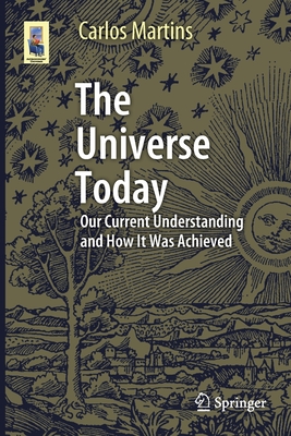 The Universe Today: Our Current Understanding and How It Was Achieved - Martins, Carlos