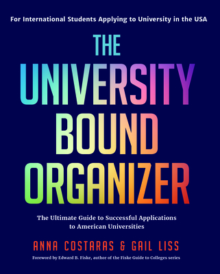 The University Bound Organizer: The Ultimate Guide to Successful Applications to American Universities (University Admission Advice, Application Guide, College Planning Book) - Costaras, Anna, and Liss, Gail, and Fiske, Edward B (Foreword by)