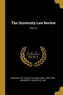 The University Law Review; Volume 3 - University of the City of New York (Creator), and New York University School of Law (Creator)