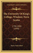 The University of King's College, Windsor, Nova Scotia: 1790-1890 (1890)