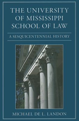 The University of Mississippi School of Law: A Sesquicentennial History - Landon, Michael De L