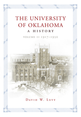 The University of Oklahoma: A History, Volume II: 1917-1950 - Levy, David W