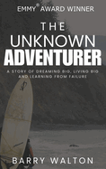 The Unknown Adventurer: A Story of Dreaming Big, Living Big and Learning From Failure